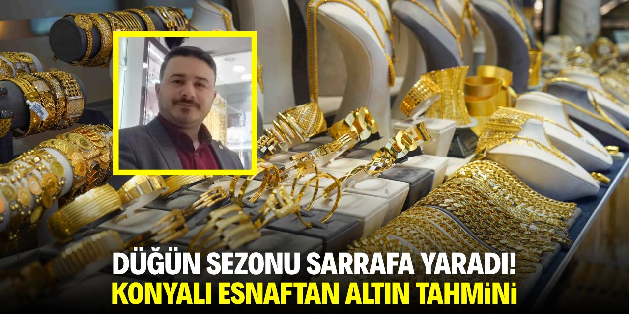 Düğün sezonu sarrafa yaradı! Konyalı esnaftan altın tahmini