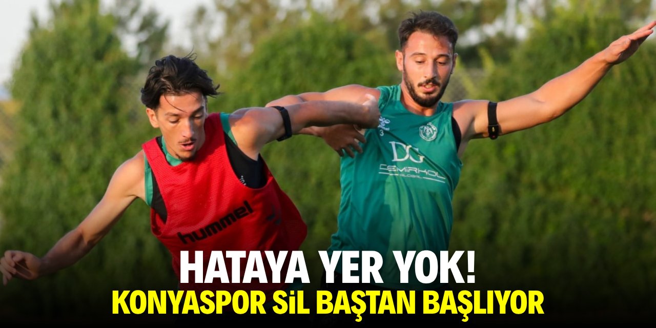 Hataya yer yok! Konyaspor sil baştan başlıyor