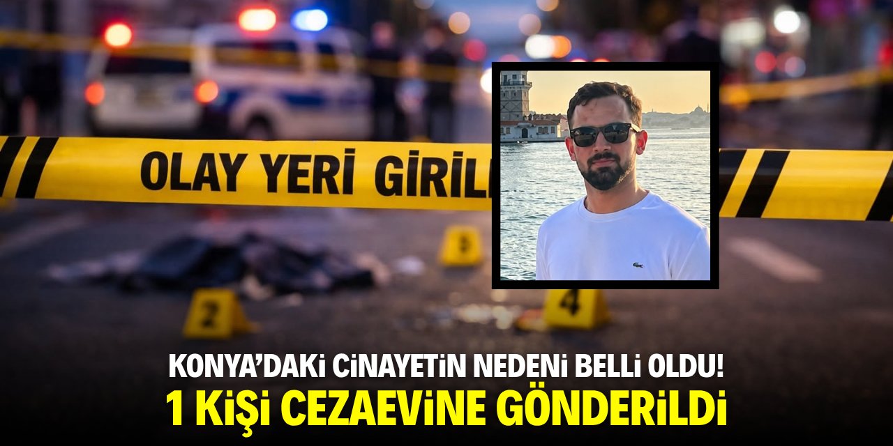 Konya'daki cinayetin nedeni belli oldu! 1 kişi cezaevine gönderildi