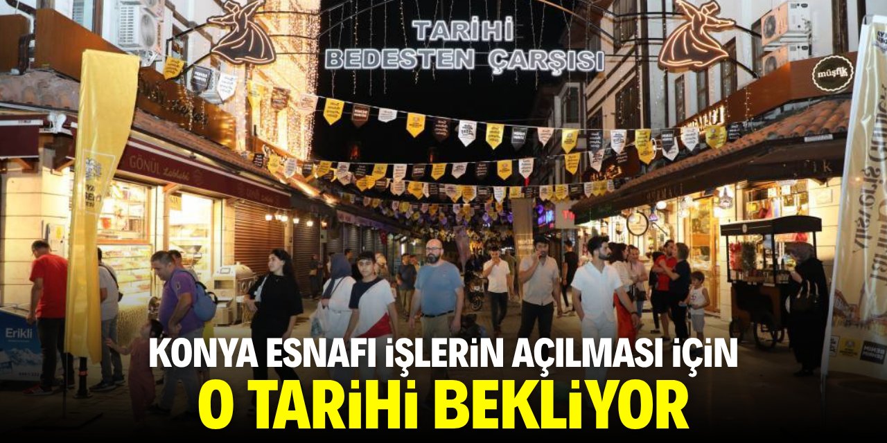 Konya esnafı işlerin açılması için o tarihi bekliyor