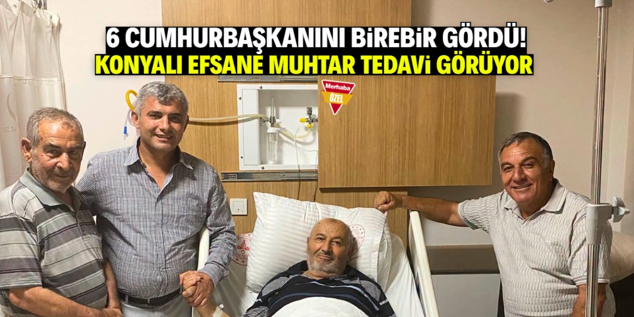 6 Cumhurbaşkanını birebir gördü! Konya'da muhtarların piri tedavi görüyor
