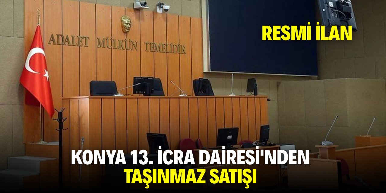KONYA 13. İCRA DAİRESİ'NDEN TAŞINMAZ SATIŞI