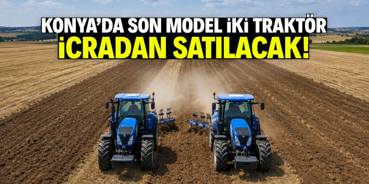 Konya'da icradan satılık son model iki traktör! Adana detayı dikkat çekti