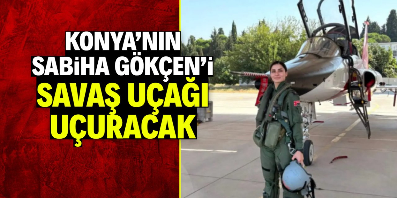 Konya'nın Sabiha Gökçen'i savaş uçağı uçuracak