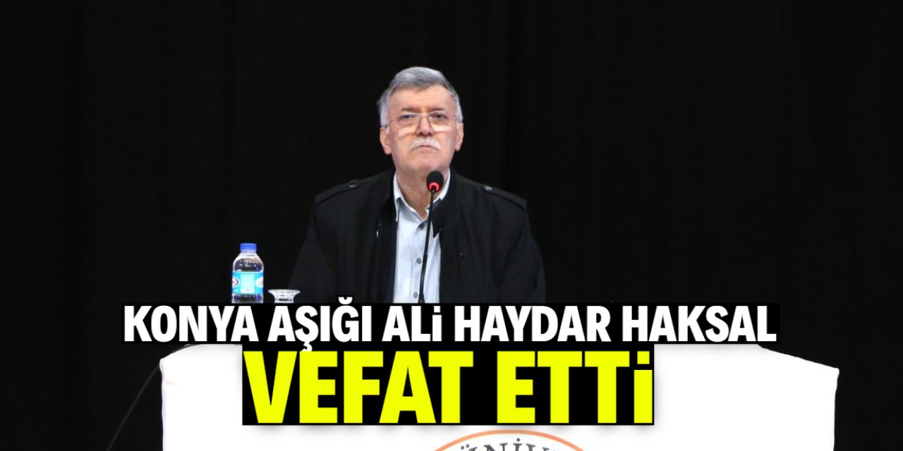 Konya aşığı Ali Haydar Haksal vefat etti