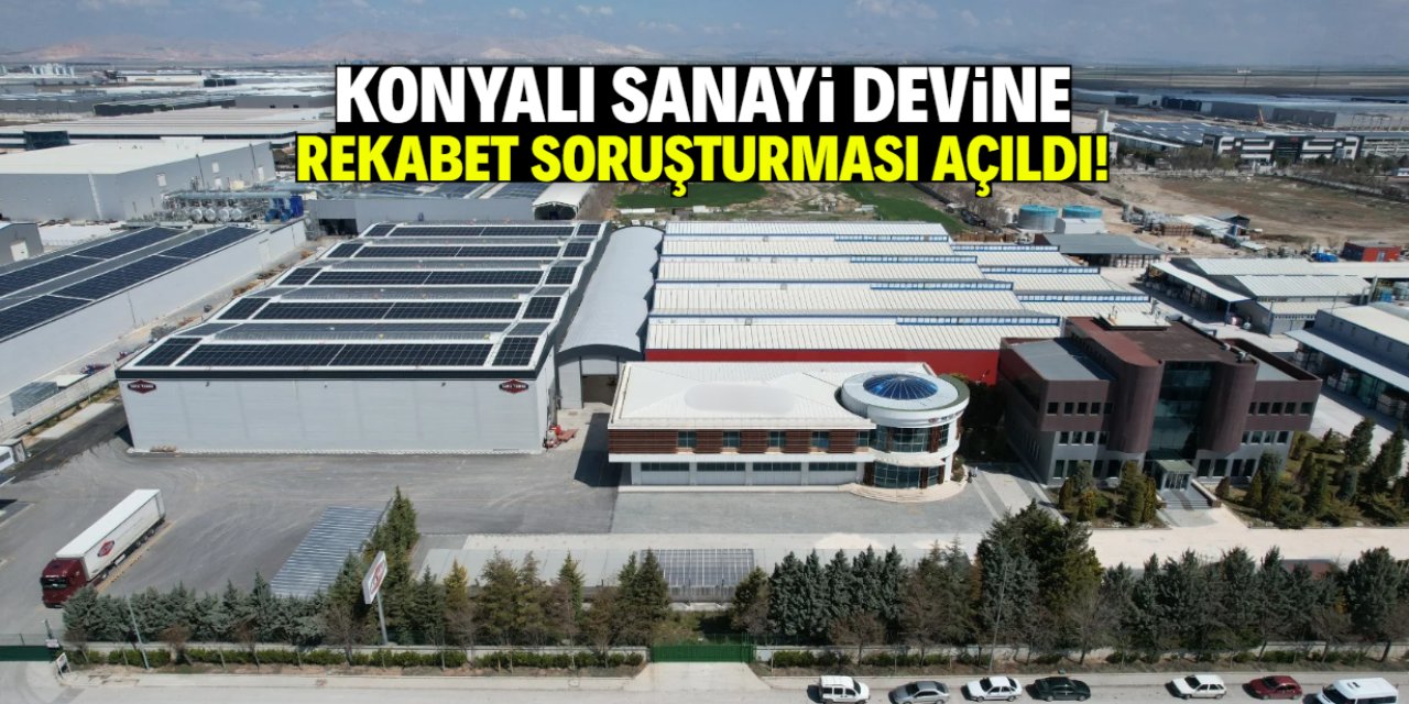 Konyalı sanayi devine soruşturma açıldı! İşte o firmanın ismi