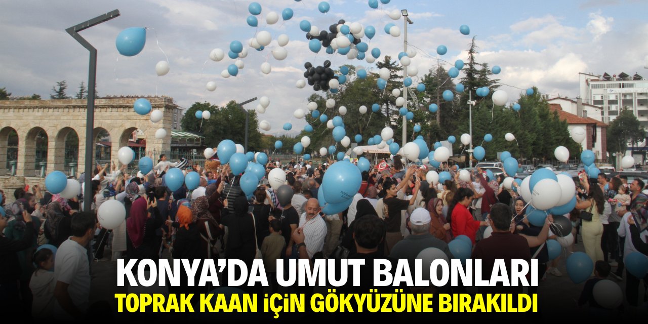Konya'da umut balonları Toprak Kaan için gökyüzüne bırakıldı