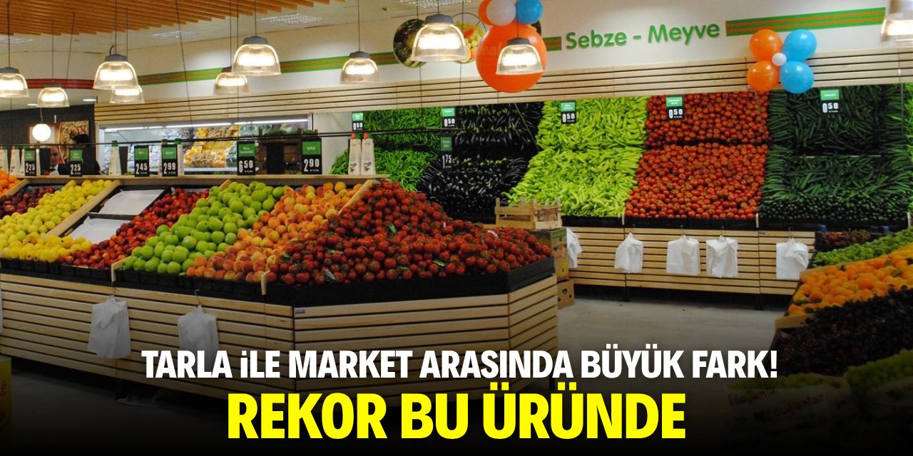 Tarla ile market arasında büyük fark! Rekor bu üründe