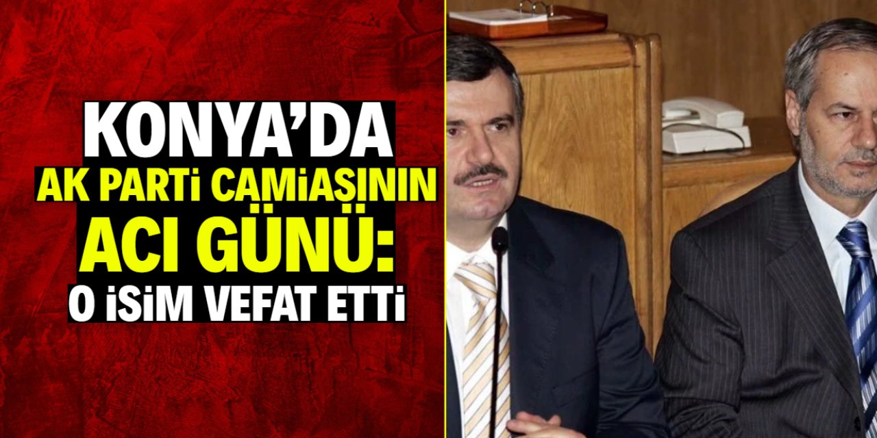 Konya'da AK Parti camiasının acı günü! O isim vefat etti
