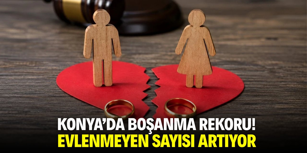 Konya'da boşanma rekoru! Evlenmeyen sayısı artıyor