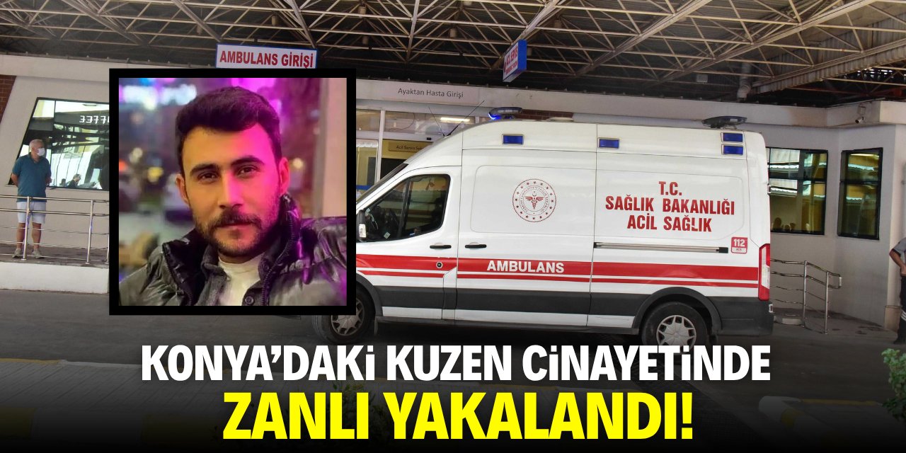 Konya'daki kuzen cinayetinde zanlı yakalandı