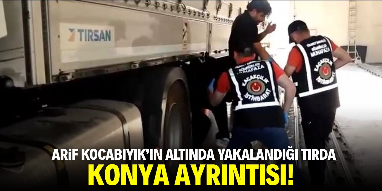Arif Kocabıyık’ın altında yakalandığı TIR'da Konya ayrıntısı!