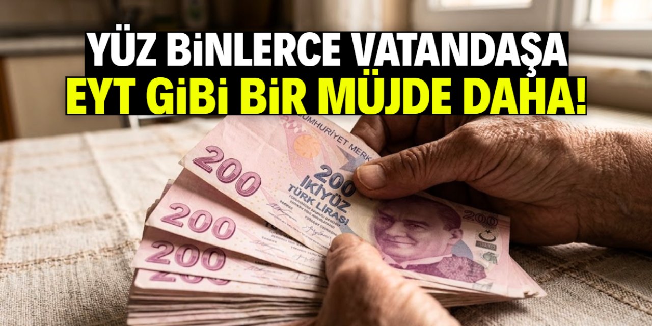 Yüz binlerce vatandaşa EYT gibi bir müjde daha! Erken emekli olacaklar