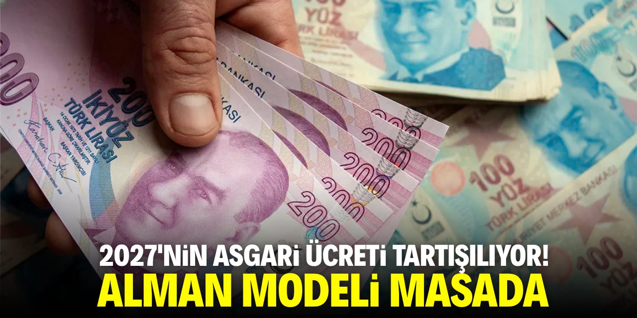 2027'nin asgari ücreti tartışılıyor! Alman modeli masada