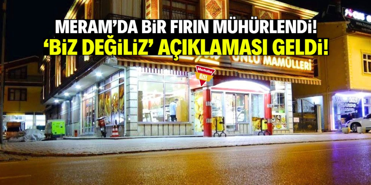 Meram'da bir fırın mühürlendi! 'Bizim ilgimiz yok' açıklaması geldi