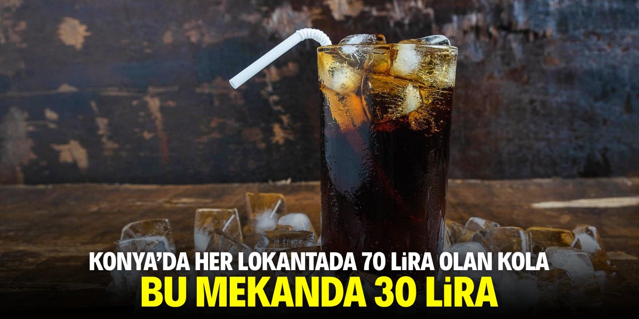 Konya'da her lokantada 70 lira olan kola bu mekanda 30 lira