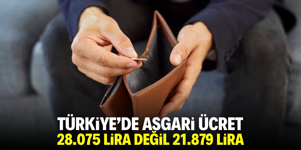 Türkiye'de asgari ücret 28 bin 75 lira değil 21 bin 879 lira