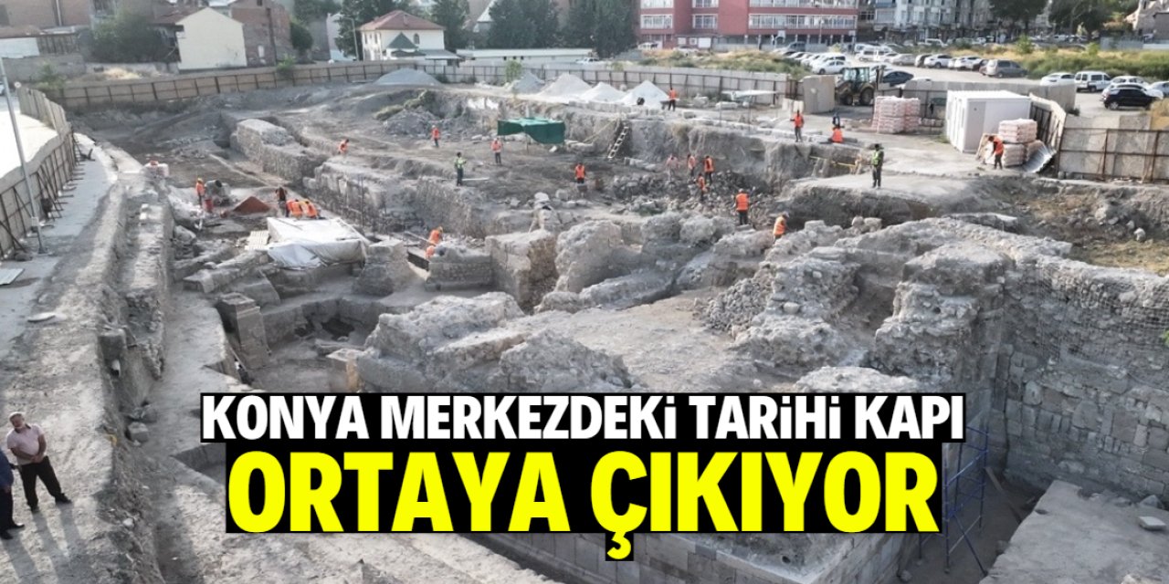 Konya merkezdeki tarihi kapı ortaya çıkıyor! Kazı burada devam ediyor