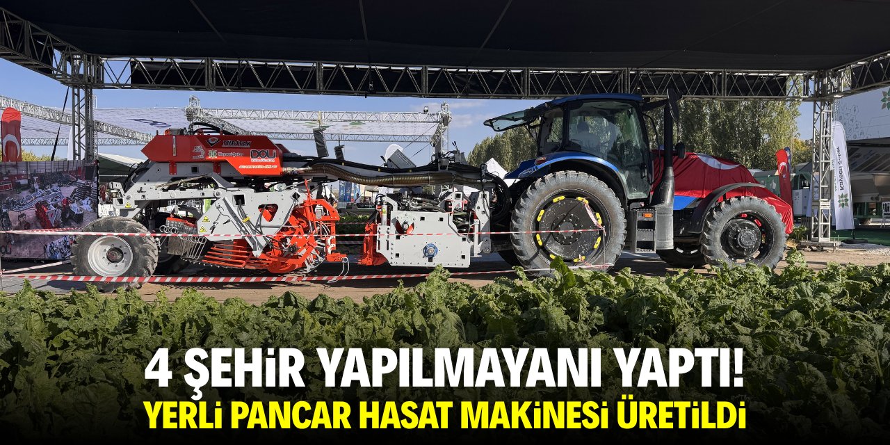 4 şehir yapılmayanı yaptı! Yerli pancar hasat makinesi üretildi