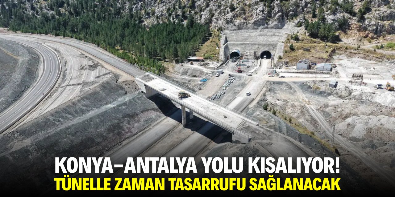 Konya-Antalya yolculuğu kısalıyor! Tünelle zaman tasarrufu sağlanacak
