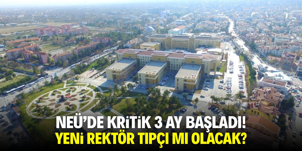 NEÜ’de kritik 3 ay başladı! Yeni rektör tıpçı mı olacak?