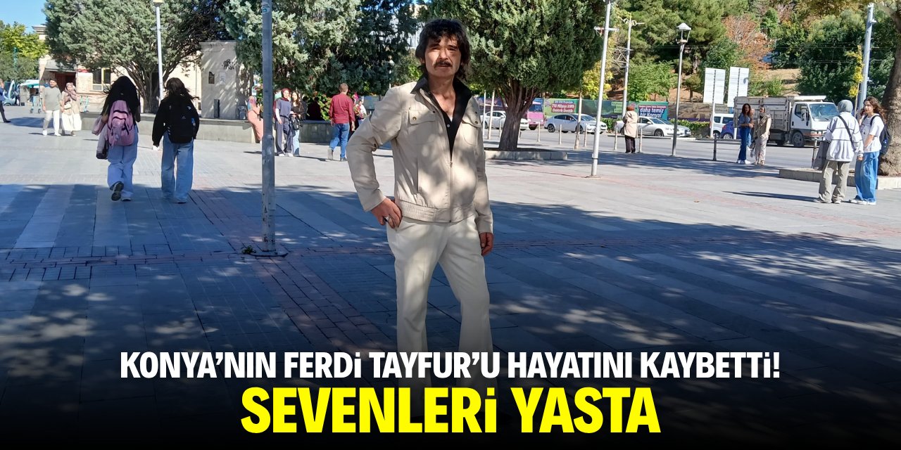 Konya’nın Ferdi Tayfur’u hayatını kaybetti! Sevenleri yasta
