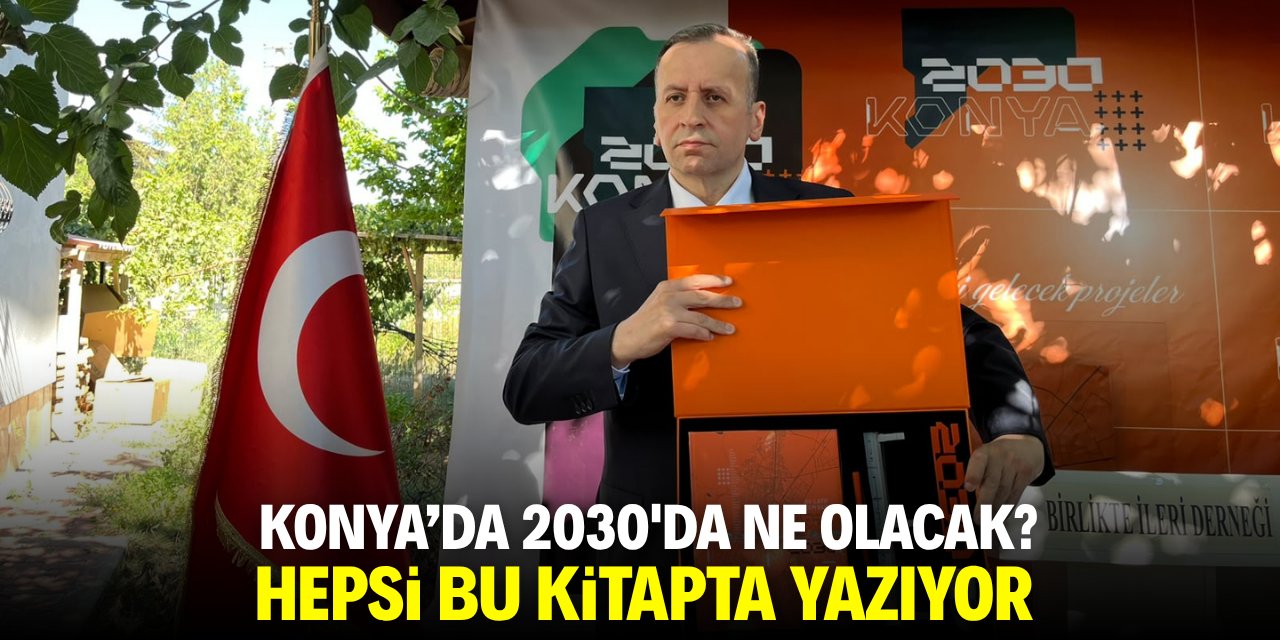 Konya'da 2030'da ne olacak? Hepsi bu kitapta yazıyor
