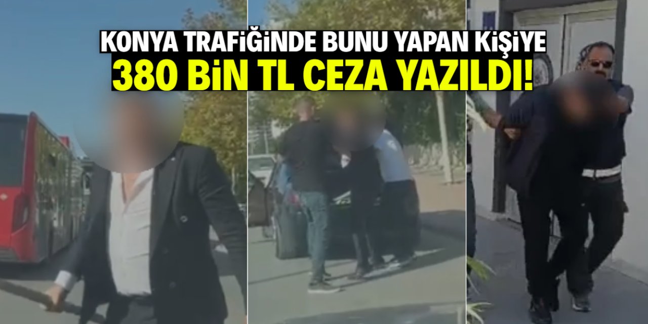 Konya trafiğinde bunu yapan kişi yakalandı! 380 bin TL ceza yazıldı