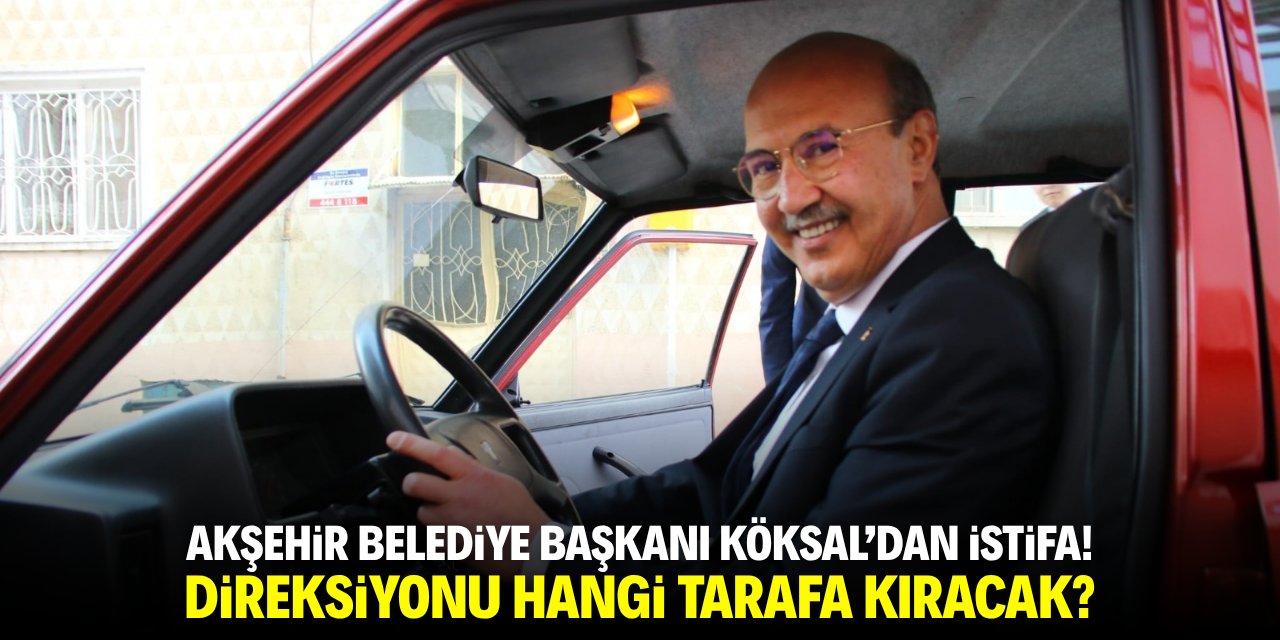 Akşehir Belediye Başkanı Köksal'dan istifa! Önünde iki seçenek