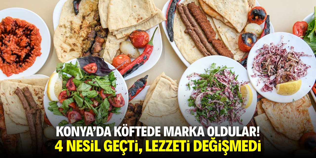Konya'da köftede marka oldular! 4 nesil geçti, lezzeti değişmedi