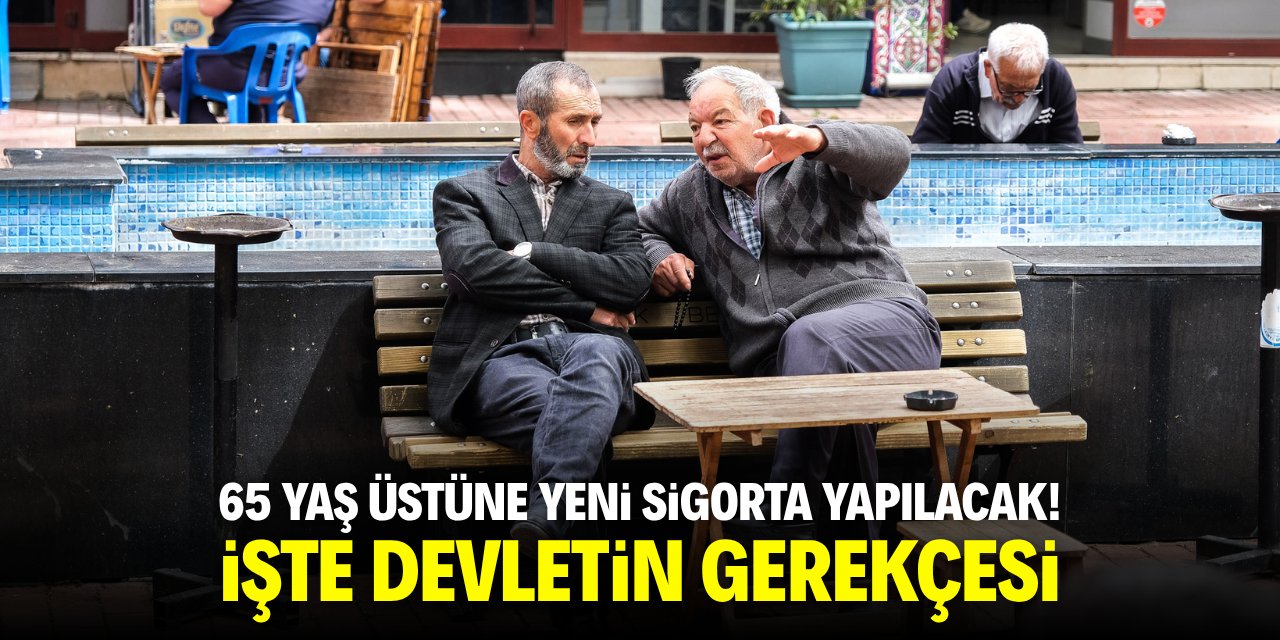 65 yaş üstüne yeni sigorta yapılacak! İşte devletin gerekçesi
