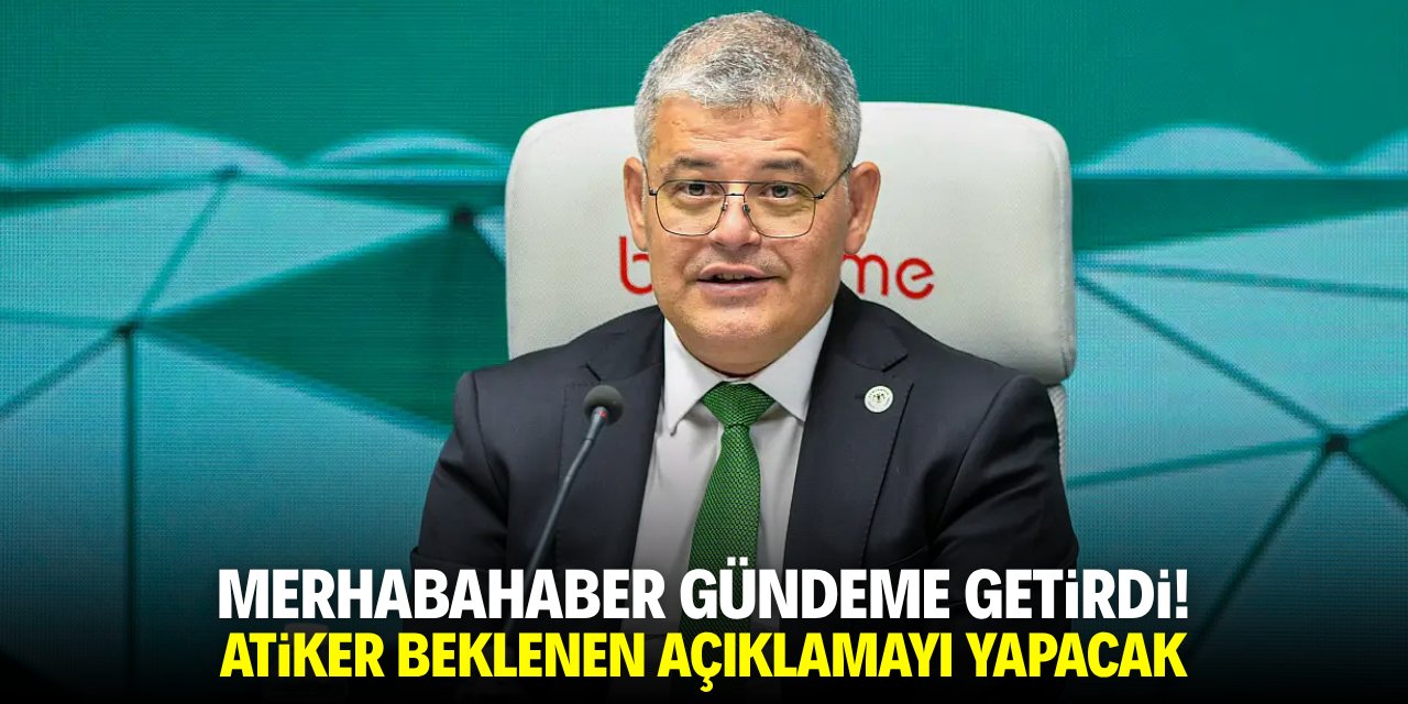 Merhabahaber gündeme getirdi! Atiker beklenen açıklamayı yapacak