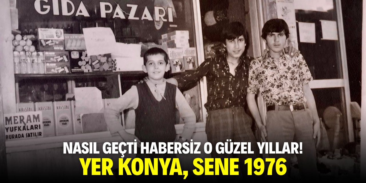 Nasıl geçti habersiz o güzel yıllar! Yer Konya, sene 1976