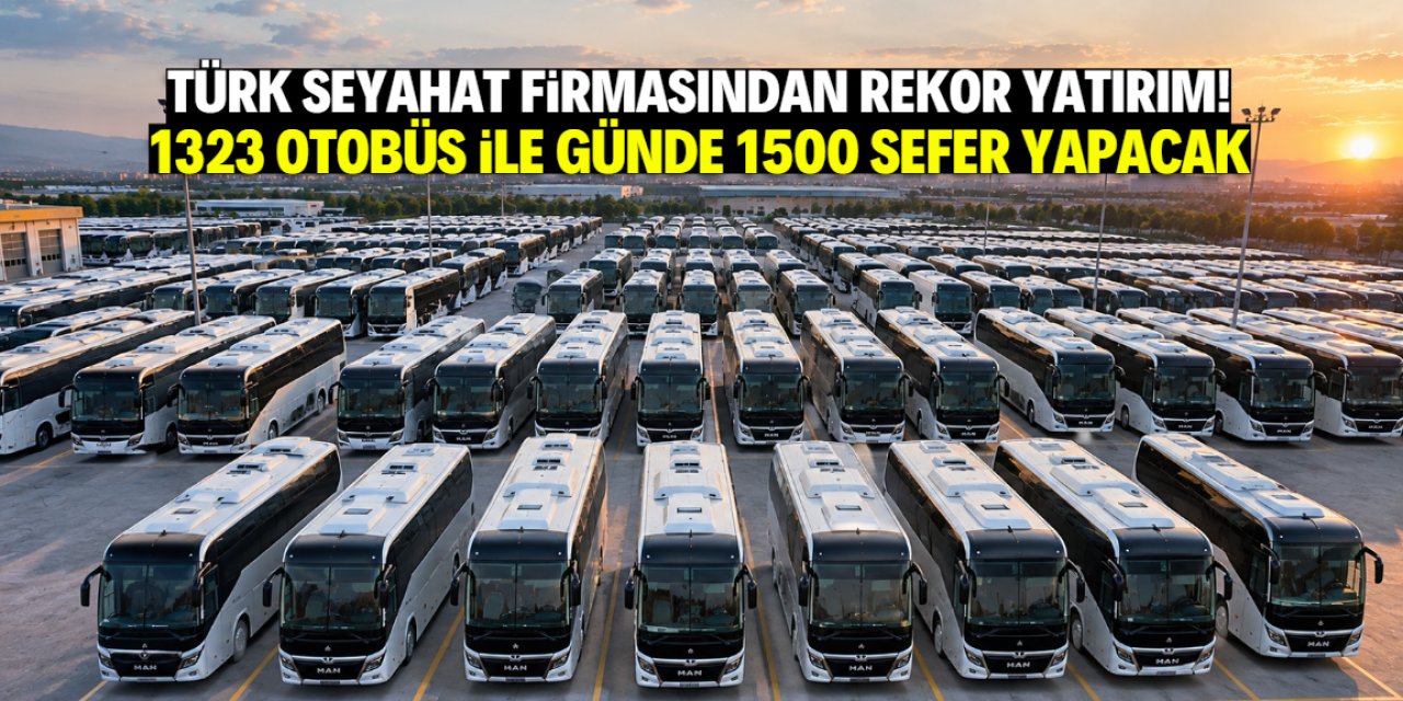 Türk seyahat firmasından dev yatırım! 1323 otobüs ile günde 1500 sefer yapacak