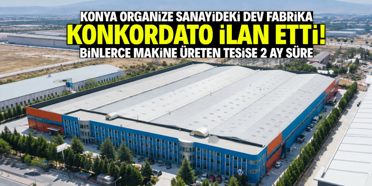 Konya organize sanayideki dev firma konkordato ilan etti! 2 ay süre başladı
