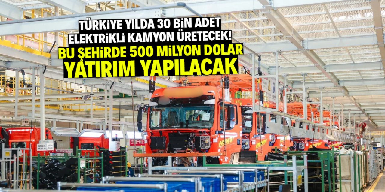 Türkiye yılda 30 bin elektrikli kamyon üretecek! Bu şehirde dev fabrika kuruldu