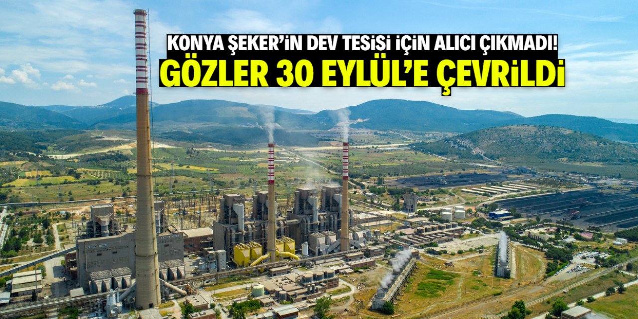 Konya Şeker'in o tesisi için alıcı çıkmadı! Gözler 30 Eylül'e çevrildi