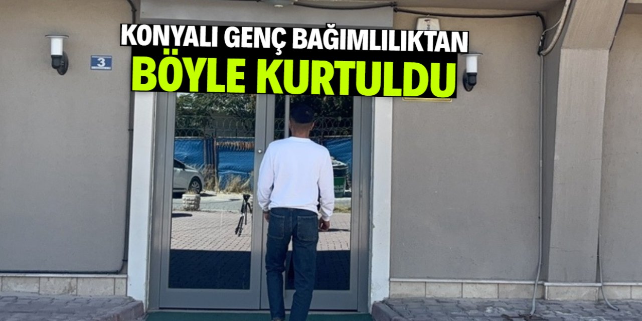 Bağımlılıktan kurtulan Konyalı genç: 10 yıl boyunca hayatımı mahvettim!