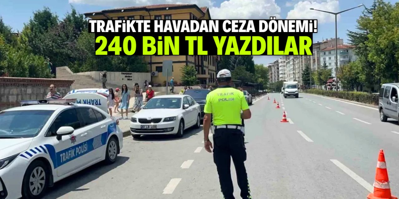 Trafikte havadan ceza dönemi başladı! Ani harekete 240 bin TL yazıldı
