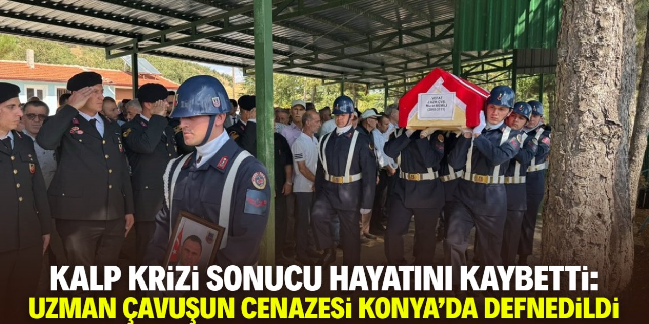 Kalp krizi sonucu yaşamını yitiren uzman çavuşun cenazesi Konya'da defnedildi