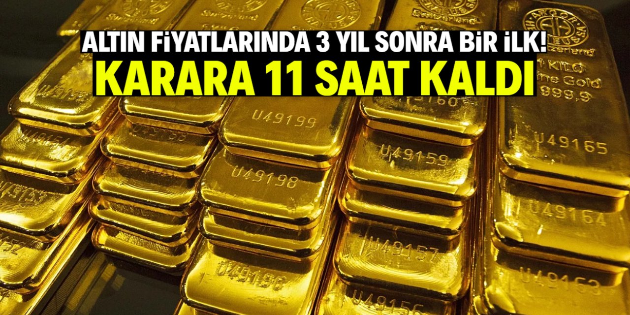 Altın fiyatlarında 3 yıl sonra bir ilk bekleniyor! Son 11 saat