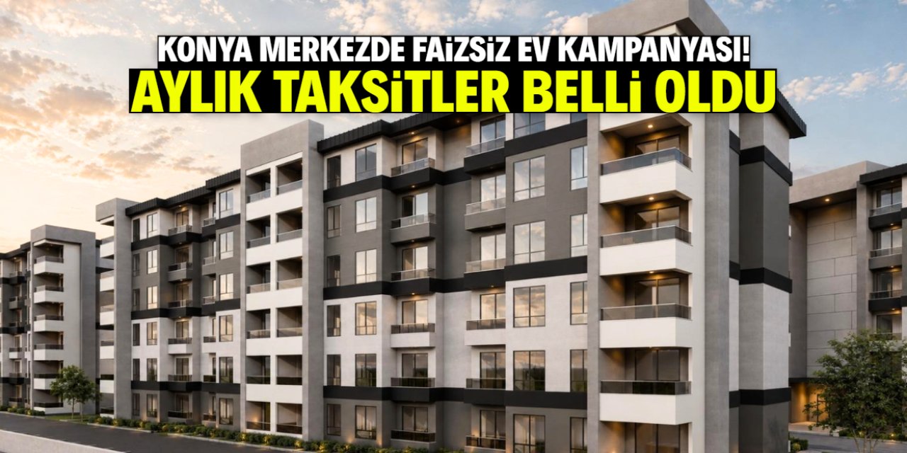Konya merkezde faizsiz ev sahibi olma fırsatı! Aylık taksitler belli oldu