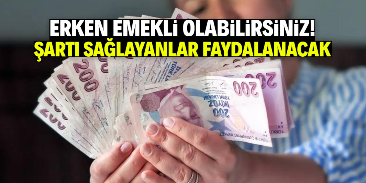 Erken emeklilik düzenlemesi geliyor! Şartı sağlayanlar faydalanacak
