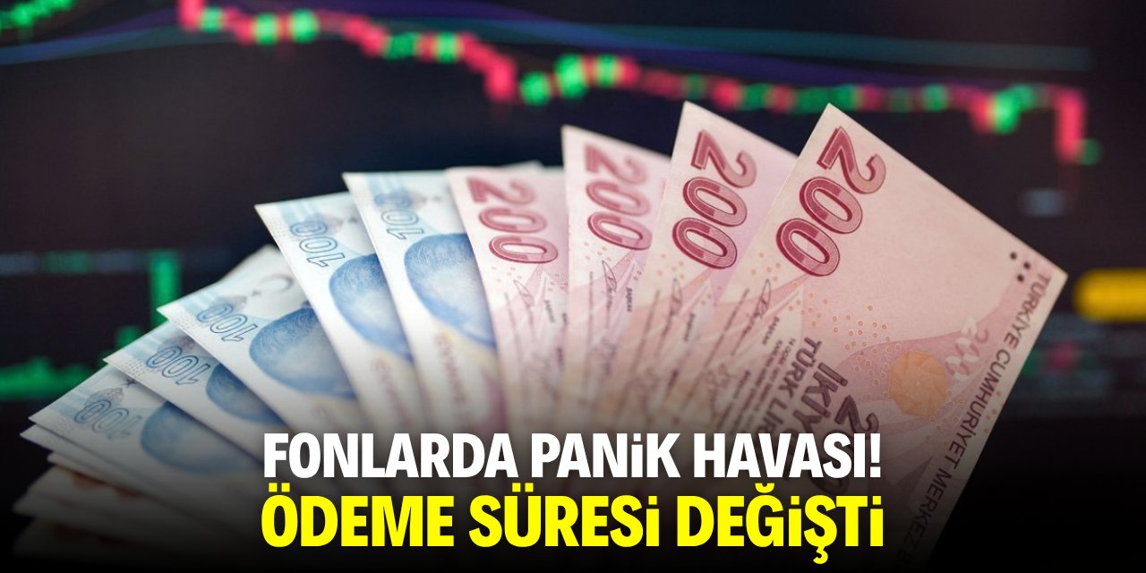 Fonlarda panik havası! Ödeme süresi değişti