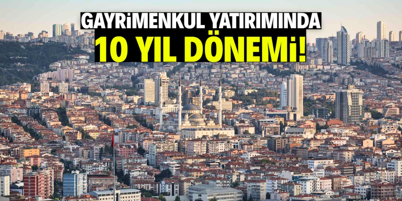 Gayrimenkul yatırımında 10 yıl dönemi! Bu plan öne çıkacak