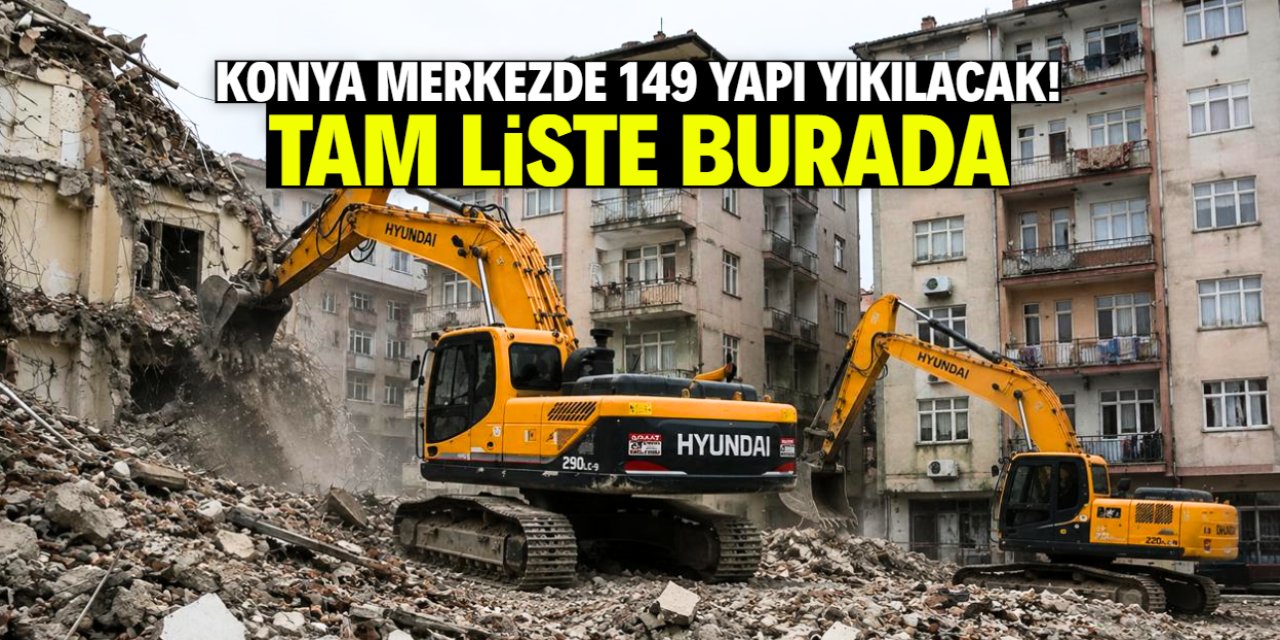 Konya merkezde 149 yapı için yıkım kararı çıktı! Tam liste burada