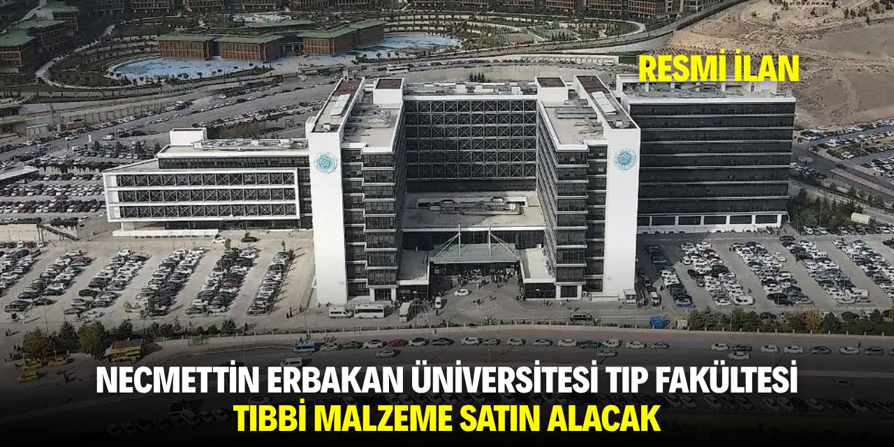 NECMETTİN ERBAKAN ÜNİVERSİTESİ TIP FAKÜLTESİ HASTANESİ TIBBİ MALZEME SATIN ALACAK