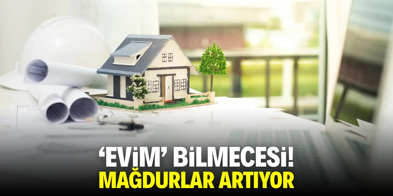 'Evim' bilmecesi! Mağdurlar artıyor