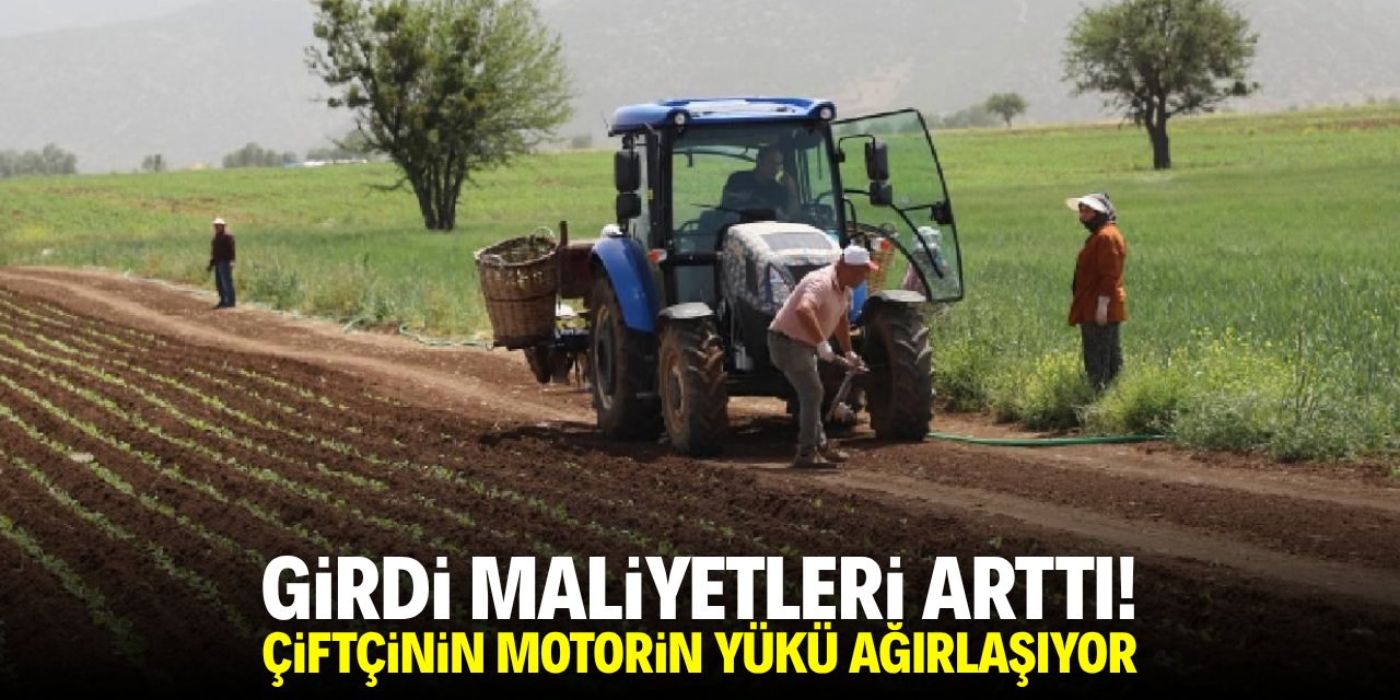 Girdi maliyetleri arttı! Çiftçinin motorin yükü ağırlaşıyor