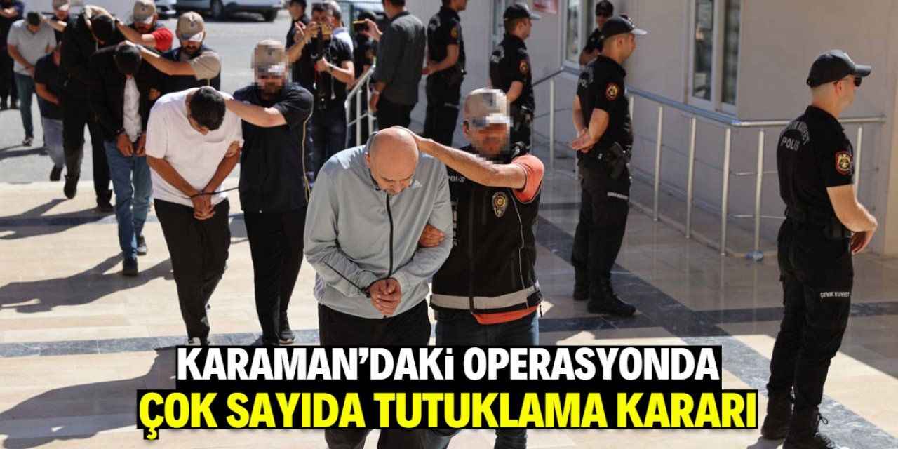 Karaman'da büyük operasyon: Çok sayıda tutuklama kararı